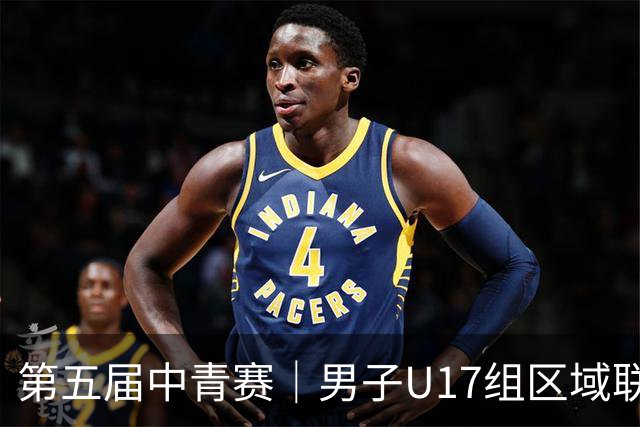 第五届中青赛｜男子U17组区域联赛尘埃落定 新赛制催生新精彩