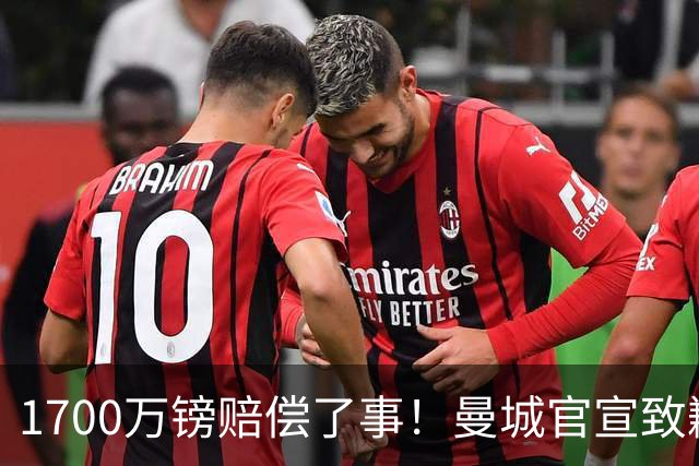 1700万镑赔偿了事！曼城官宣致歉，马雷斯卡接班瓜帅争议难平息